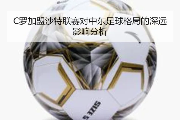 C罗加盟沙特联赛对中东足球格局的深远影响分析