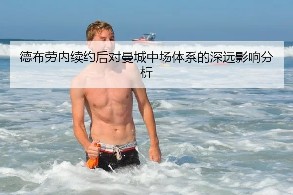 德布劳内续约后对曼城中场体系的深远影响分析